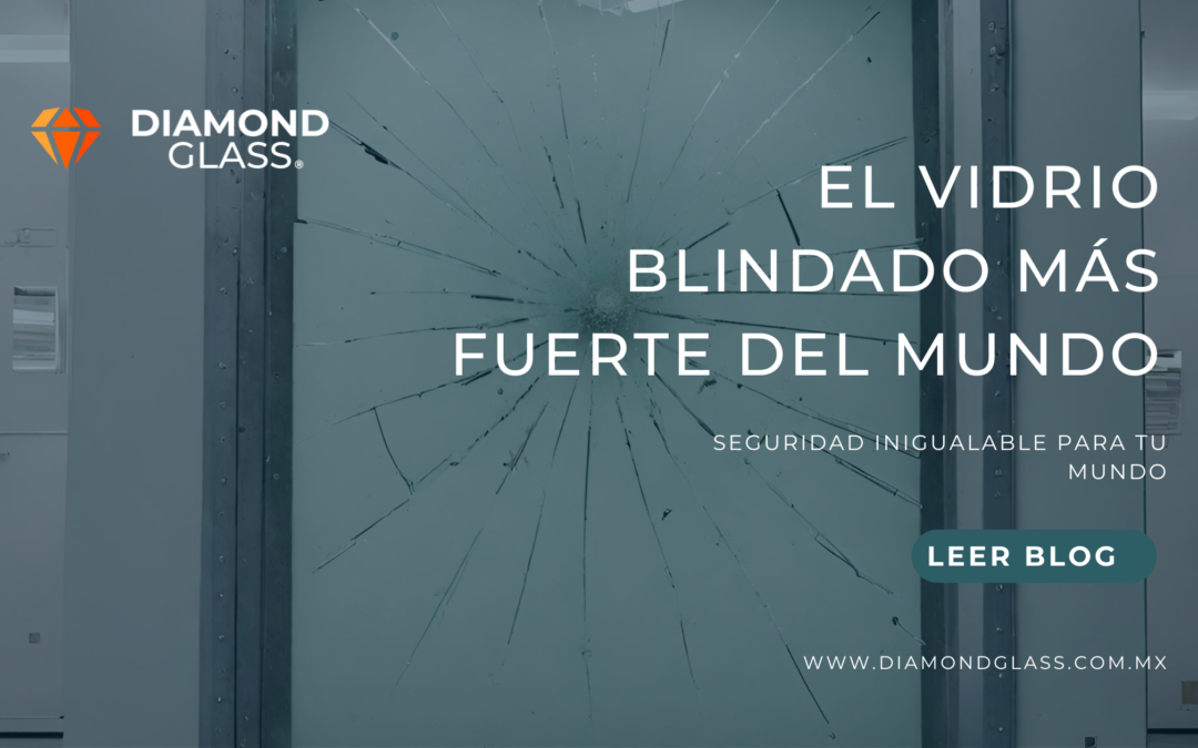 El Vidrio Blindado Más Fuerte del Mundo: Seguridad Inigualable para Tu Mundo